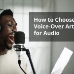 How to Choose Voice-Over Artists for Audio